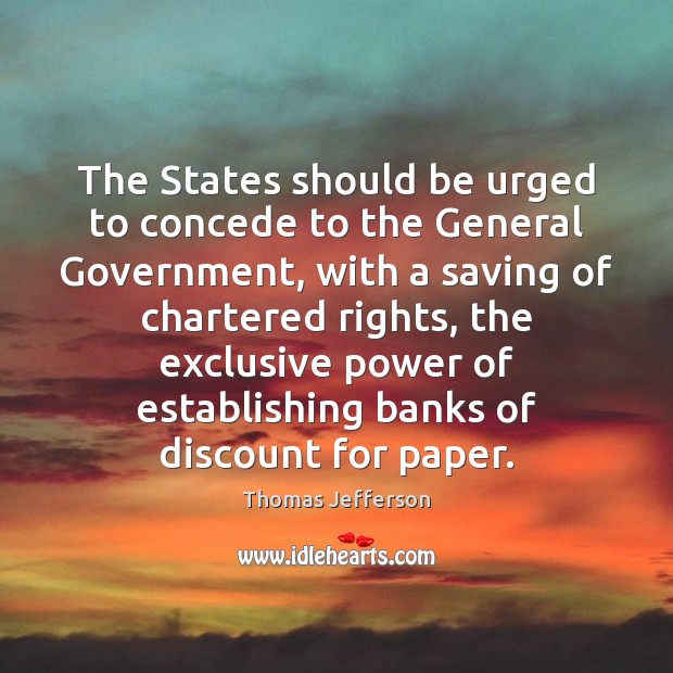 The States should be urged to concede to the General Government, with Thomas Jefferson Picture Quote