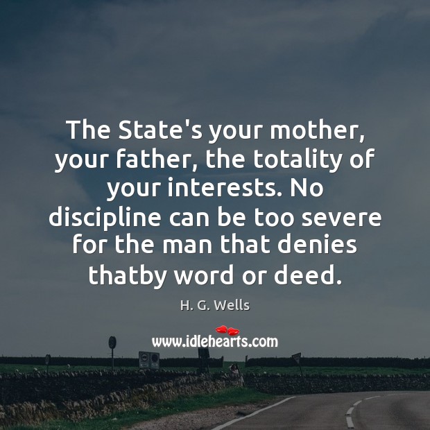 The State’s your mother, your father, the totality of your interests. No H. G. Wells Picture Quote