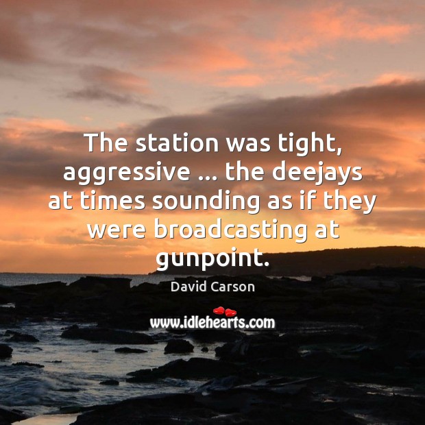 The station was tight, aggressive … the deejays at times sounding as if David Carson Picture Quote