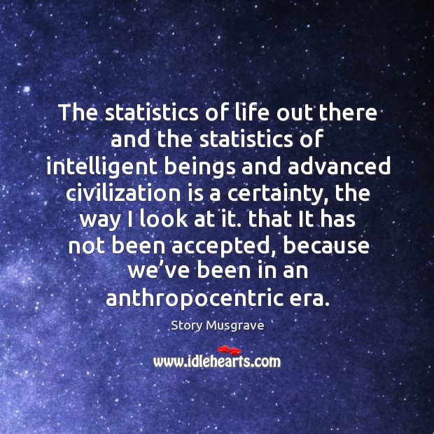 The statistics of life out there and the statistics of intelligent beings and advanced Story Musgrave Picture Quote