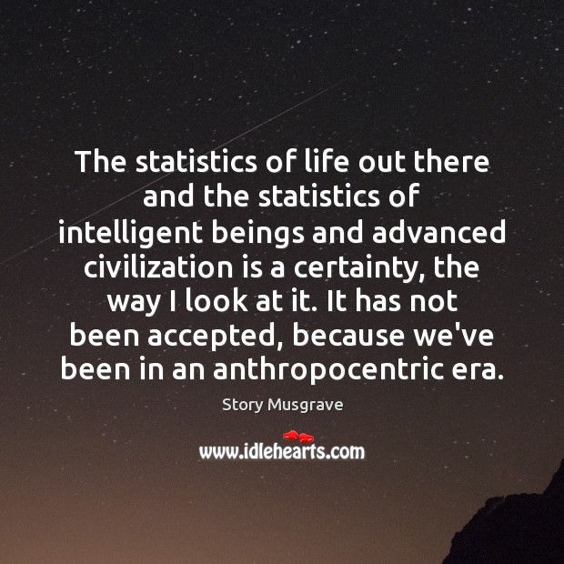 The statistics of life out there and the statistics of intelligent beings Story Musgrave Picture Quote