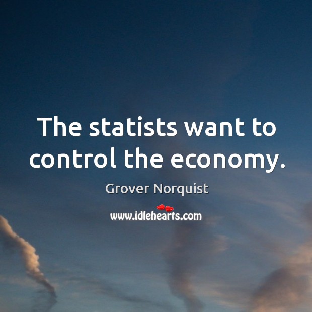 The statists want to control the economy. Economy Quotes Image