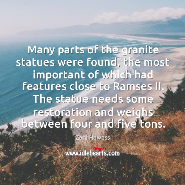 The statue needs some restoration and weighs between four and five tons. Zahi Hawass Picture Quote