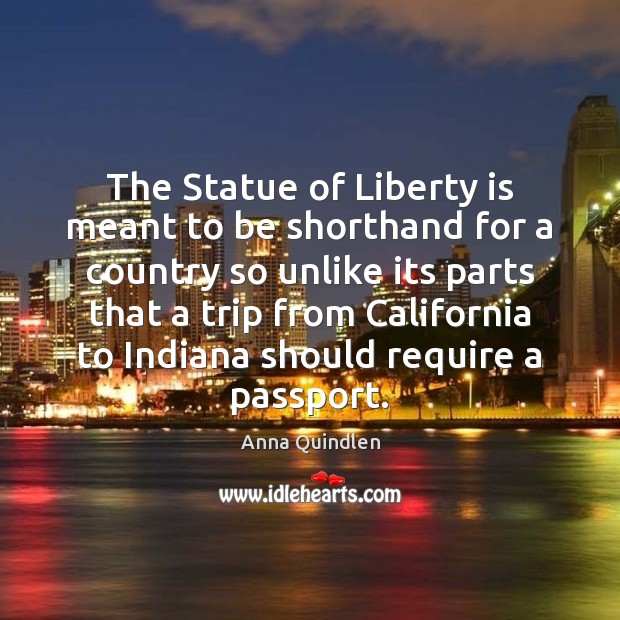 The Statue of Liberty is meant to be shorthand for a country Anna Quindlen Picture Quote