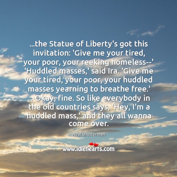 …the Statue of Liberty’s got this invitation: ‘Give me your tired, your Neal Shusterman Picture Quote