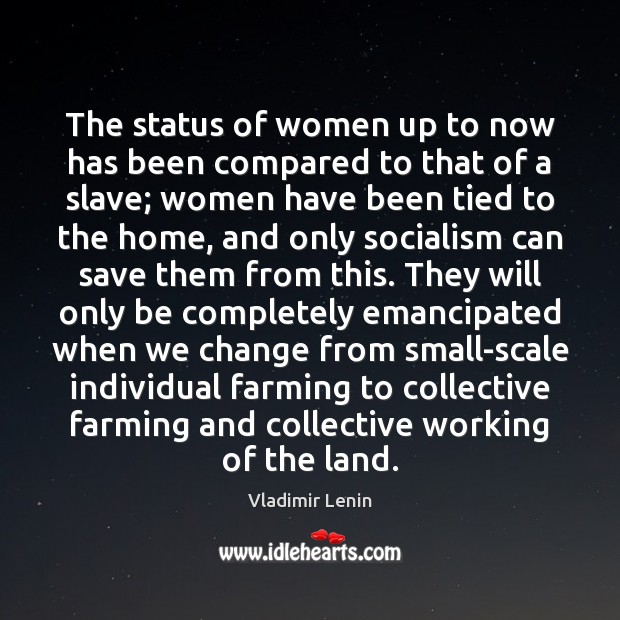 The status of women up to now has been compared to that Vladimir Lenin Picture Quote