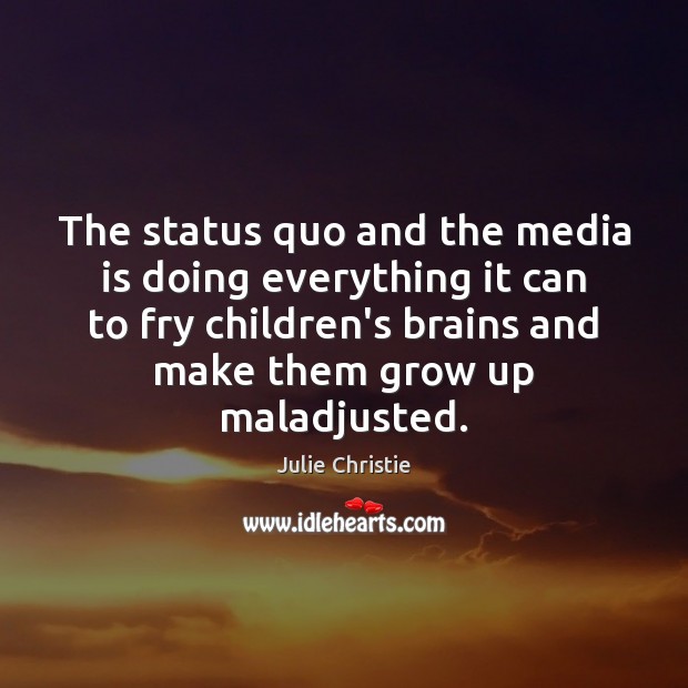 The status quo and the media is doing everything it can to Julie Christie Picture Quote