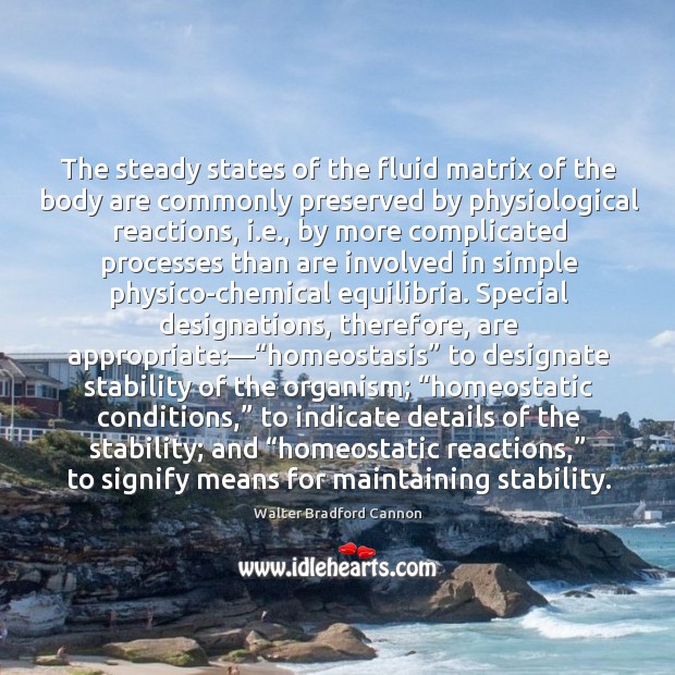 The steady states of the fluid matrix of the body are commonly Walter Bradford Cannon Picture Quote