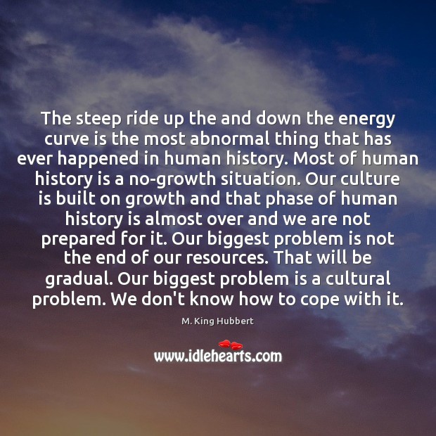 The steep ride up the and down the energy curve is the M. King Hubbert Picture Quote