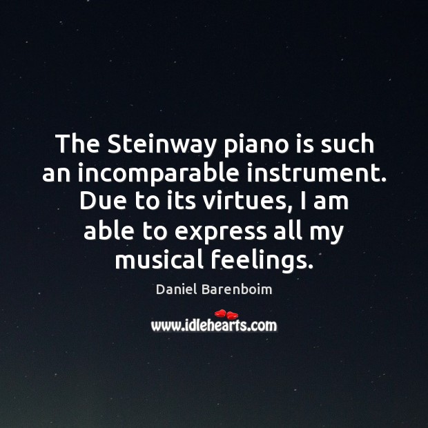 The Steinway piano is such an incomparable instrument. Due to its virtues, Daniel Barenboim Picture Quote