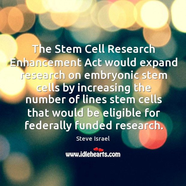 The stem cell research enhancement act would expand research on embryonic Image