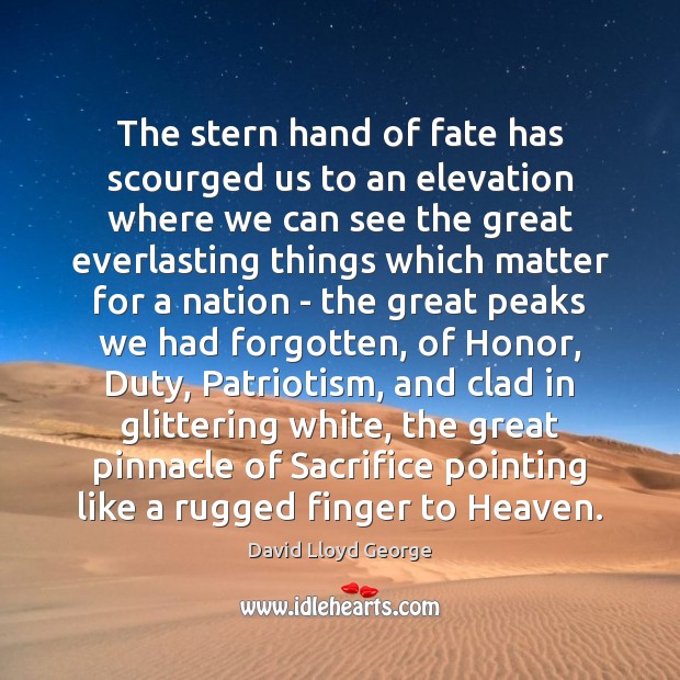 The stern hand of fate has scourged us to an elevation where 