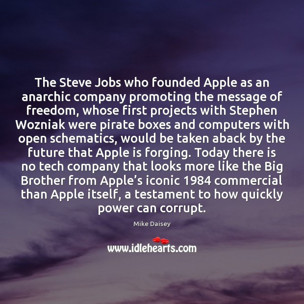 The Steve Jobs who founded Apple as an anarchic company promoting the Mike Daisey Picture Quote
