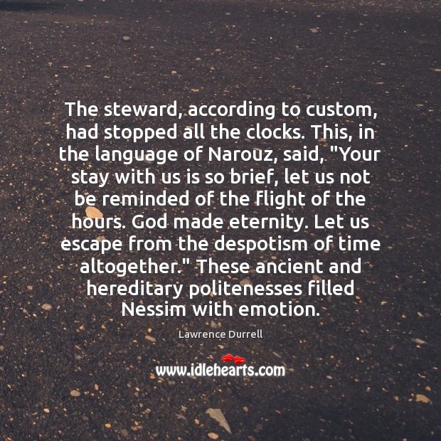 The steward, according to custom, had stopped all the clocks. This, in Lawrence Durrell Picture Quote