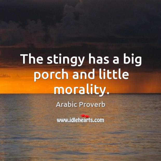 The stingy has a big porch and little morality. Arabic Proverbs Image
