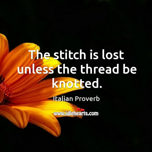 The stitch is lost unless the thread be knotted. Image