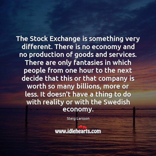 The Stock Exchange is something very different. There is no economy and 