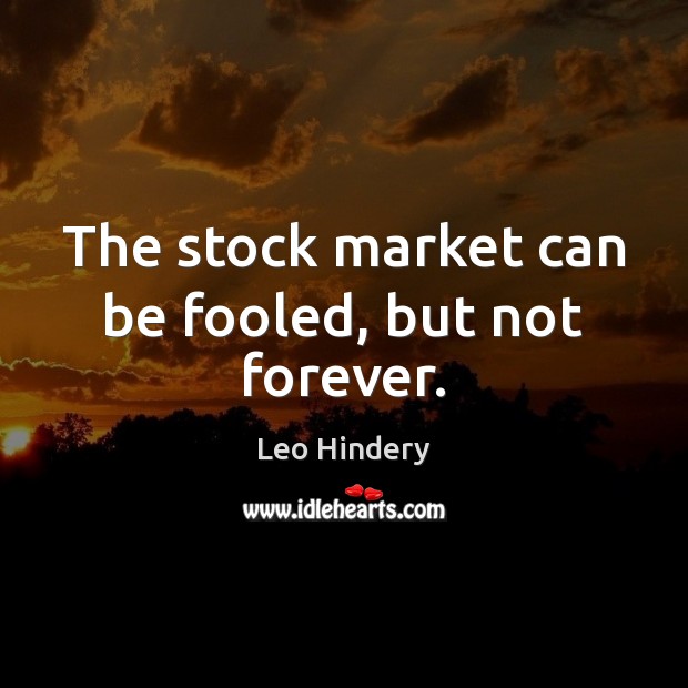 The stock market can be fooled, but not forever. Leo Hindery Picture Quote