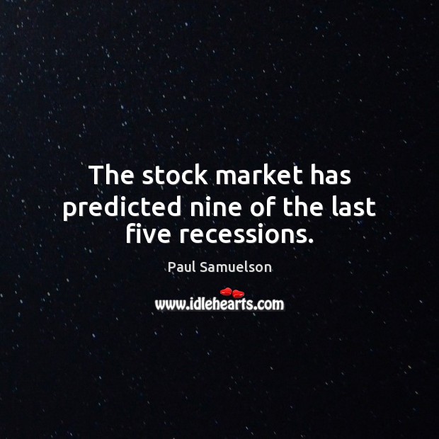 The stock market has predicted nine of the last five recessions. Paul Samuelson Picture Quote
