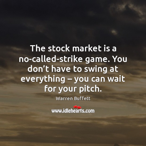 The stock market is a no-called-strike game. You don’t have to Warren Buffett Picture Quote