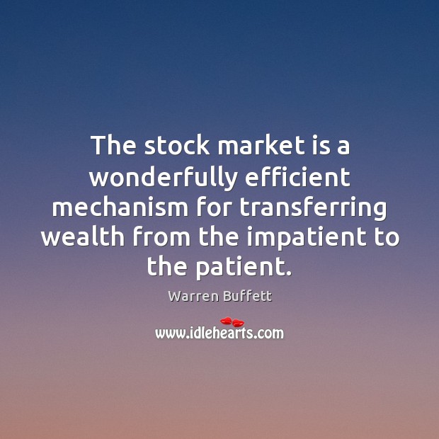 The stock market is a wonderfully efficient mechanism for transferring wealth from Warren Buffett Picture Quote