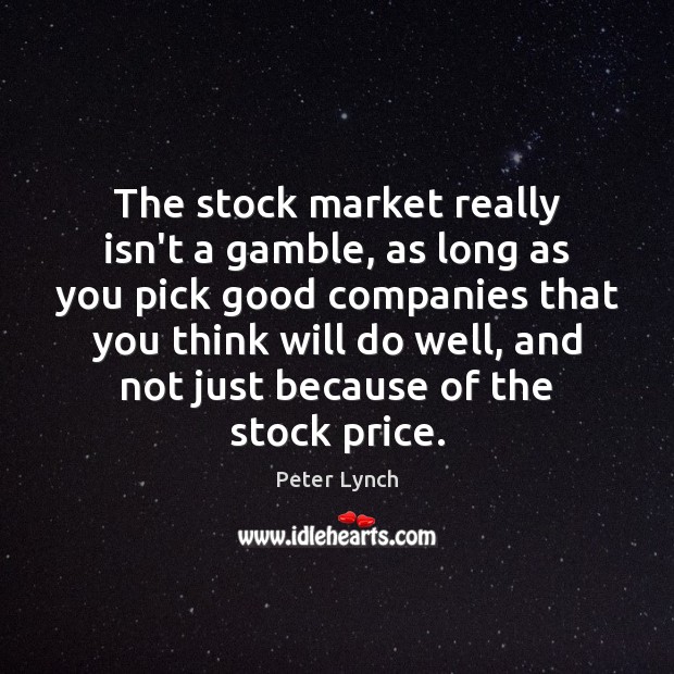 The stock market really isn’t a gamble, as long as you pick Peter Lynch Picture Quote
