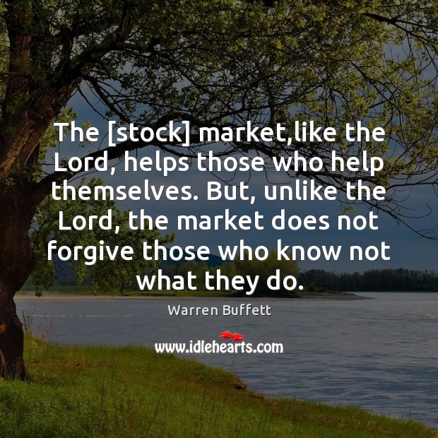 The [stock] market,like the Lord, helps those who help themselves. But, Warren Buffett Picture Quote