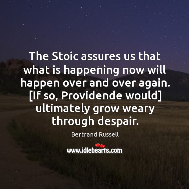 The Stoic assures us that what is happening now will happen over 
