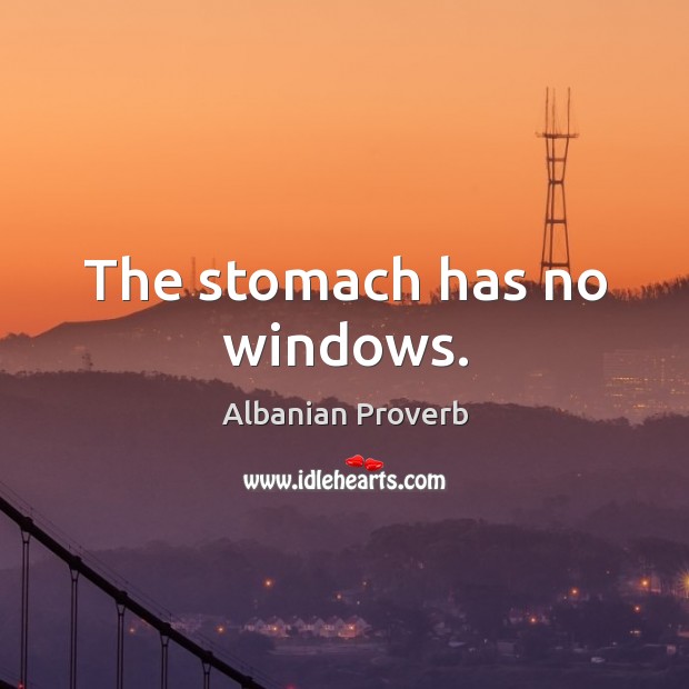 The stomach has no windows. Albanian Proverbs Image