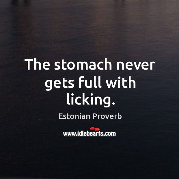 The stomach never gets full with licking. Estonian Proverbs Image