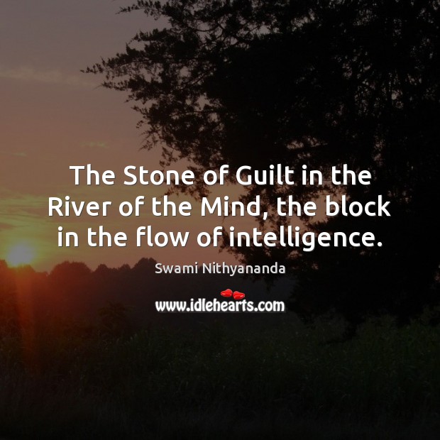 The Stone of Guilt in the River of the Mind, the block in the flow of intelligence. Swami Nithyananda Picture Quote