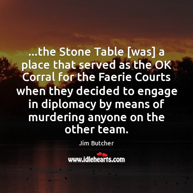 …the Stone Table [was] a place that served as the OK Corral Jim Butcher Picture Quote