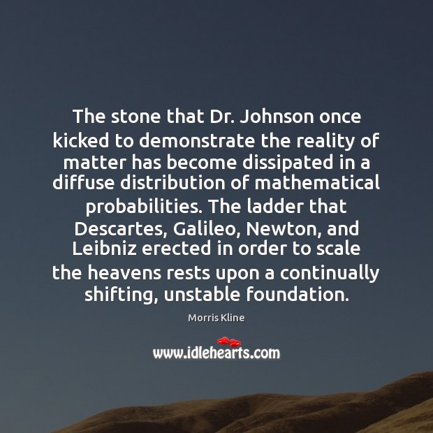 The stone that Dr. Johnson once kicked to demonstrate the reality of Morris Kline Picture Quote