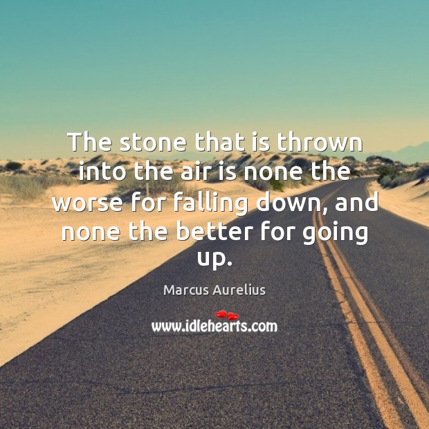 The stone that is thrown into the air is none the worse Marcus Aurelius Picture Quote