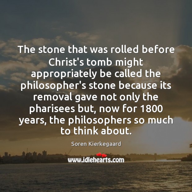 The stone that was rolled before Christ’s tomb might appropriately be called Soren Kierkegaard Picture Quote