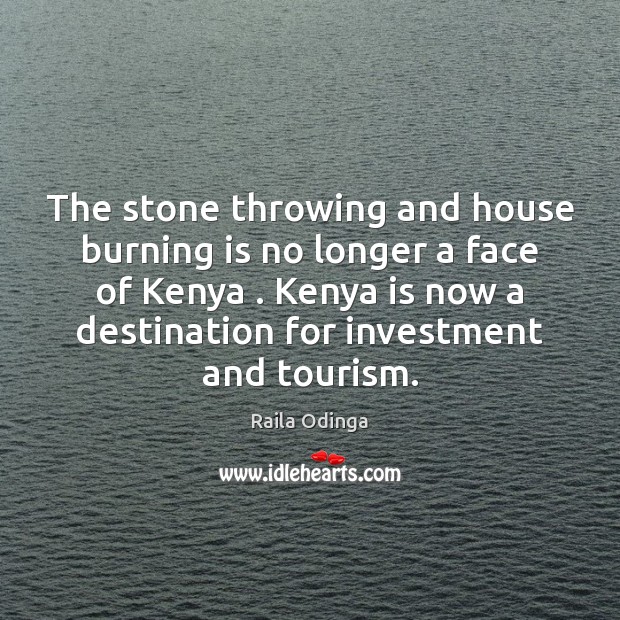 The stone throwing and house burning is no longer a face of Raila Odinga Picture Quote