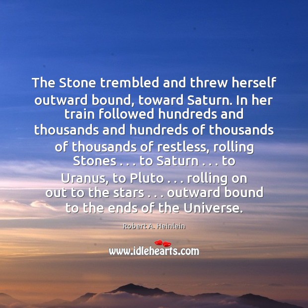 The Stone trembled and threw herself outward bound, toward Saturn. In her Robert A. Heinlein Picture Quote