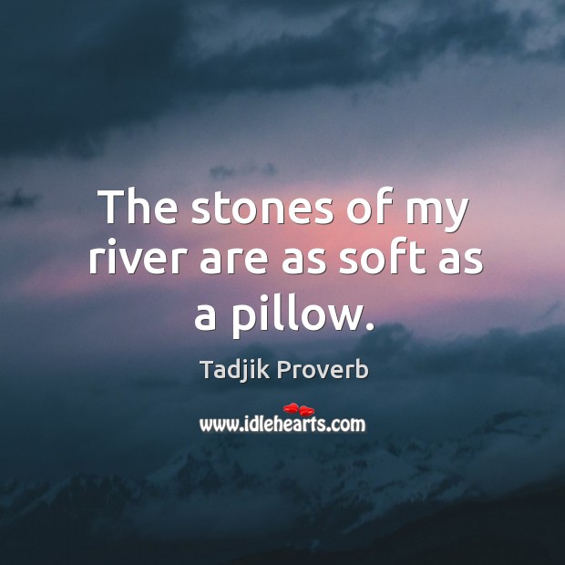 The stones of my river are as soft as a pillow. Tadjik Proverbs Image