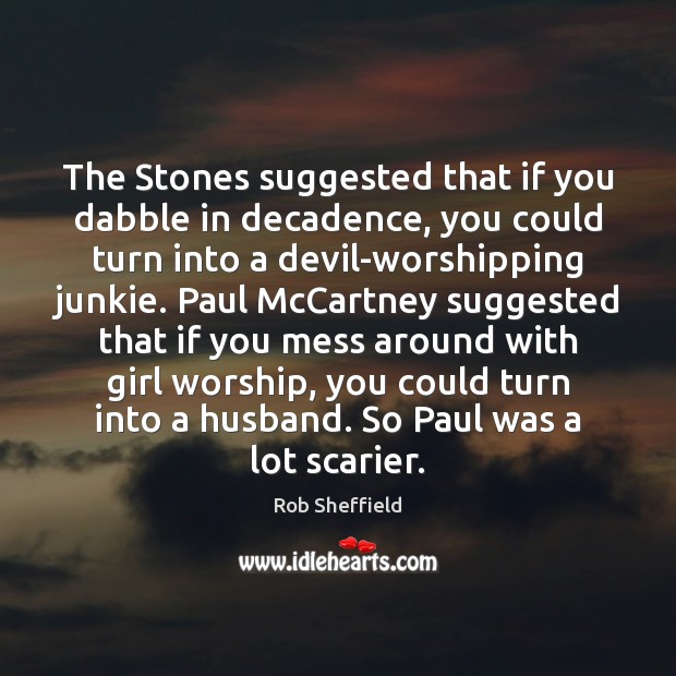 The Stones suggested that if you dabble in decadence, you could turn Rob Sheffield Picture Quote