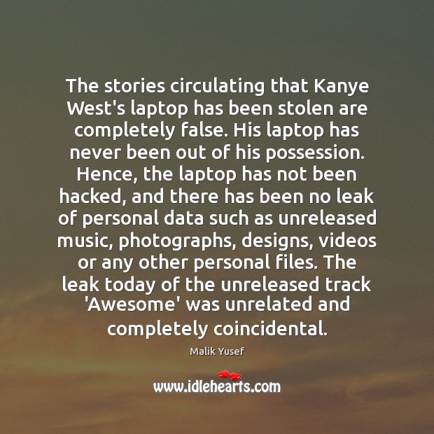 The stories circulating that Kanye West’s laptop has been stolen are completely Malik Yusef Picture Quote