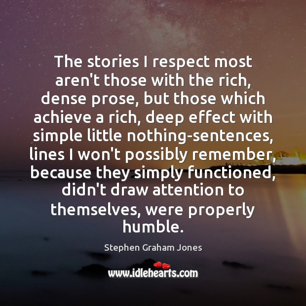 The stories I respect most aren’t those with the rich, dense prose, Stephen Graham Jones Picture Quote