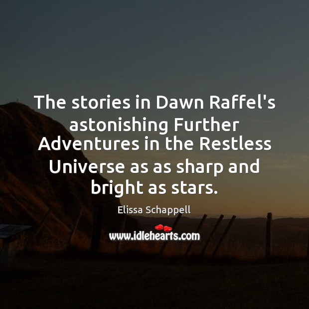 The stories in Dawn Raffel’s astonishing Further Adventures in the Restless Universe Elissa Schappell Picture Quote