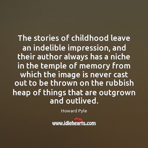 The stories of childhood leave an indelible impression, and their author always Howard Pyle Picture Quote