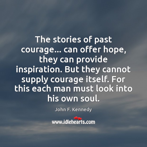 The stories of past courage… can offer hope, they can provide inspiration. John F. Kennedy Picture Quote
