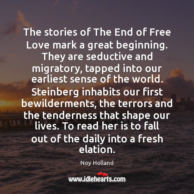 The stories of The End of Free Love mark a great beginning. Noy Holland Picture Quote