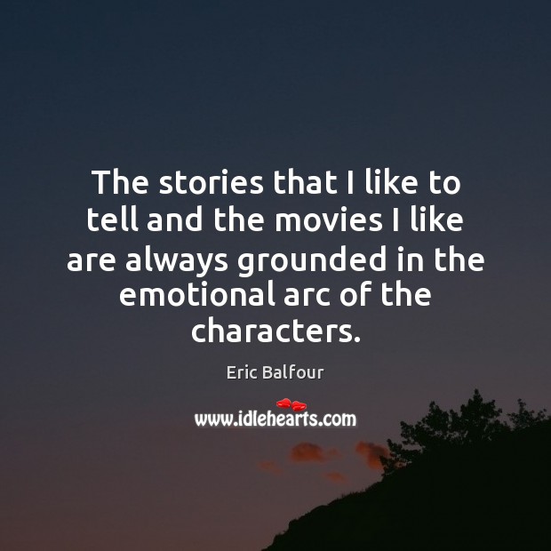 The stories that I like to tell and the movies I like Eric Balfour Picture Quote