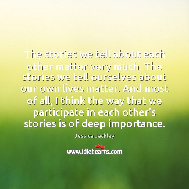 The stories we tell about each other matter very much. The stories Jessica Jackley Picture Quote