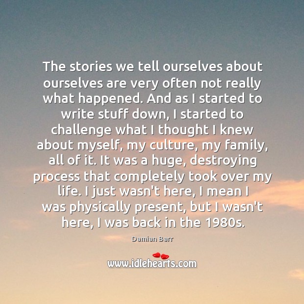 The stories we tell ourselves about ourselves are very often not really Damian Barr Picture Quote