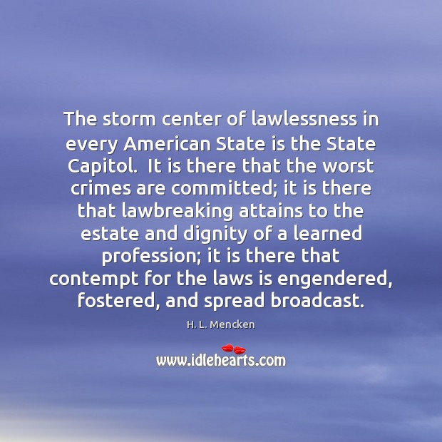 The storm center of lawlessness in every American State is the State H. L. Mencken Picture Quote