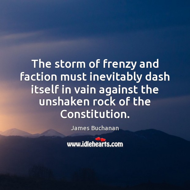 The storm of frenzy and faction must inevitably dash itself in vain James Buchanan Picture Quote